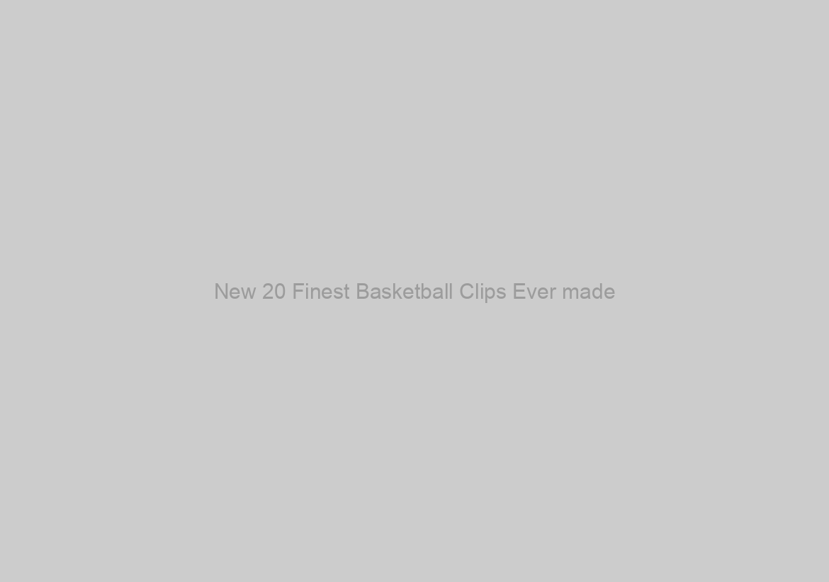 New 20 Finest Basketball Clips Ever made